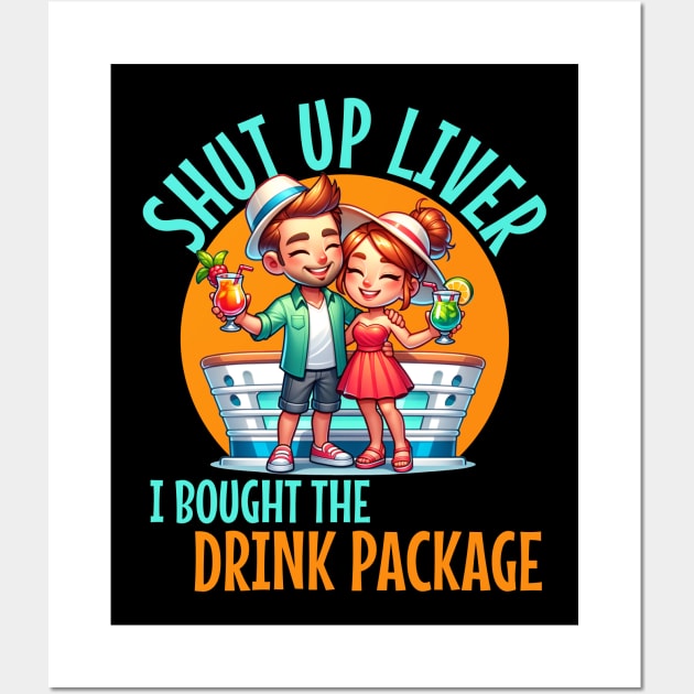 Shut up liver I bought the Drink Package For Cruises and drinkers Wall Art by Joaddo